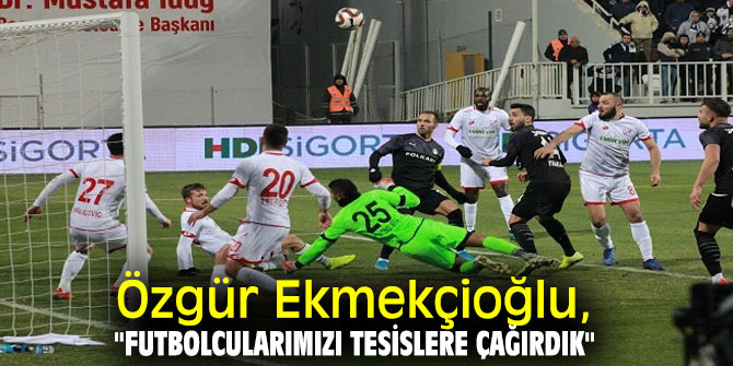 FUTBOLCULARIMIZI TESİSLERE ÇAĞIRDIK