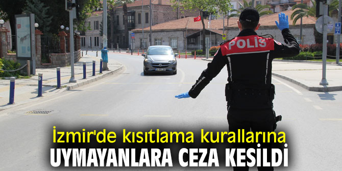 İzmir'de kısıtlama kurallarına uymayanlara ceza kesildi!