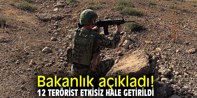 Bakanlık açıkladı! 12 terörist etkisiz hale getirildi
