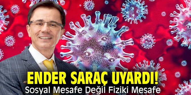 Ender Saraç uyardı! Sosyal Mesafe Değil Fiziki Mesafe