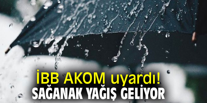İBB AKOM uyardı! Sağanak yağış geliyor...
