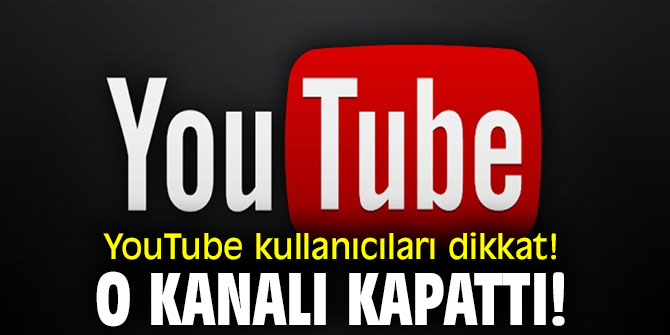 YouTube kullanıcıları dikkat! O kanalı kapattı!