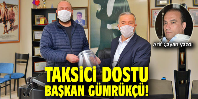 Taksici Dostu Başkan Gümrükçü!
