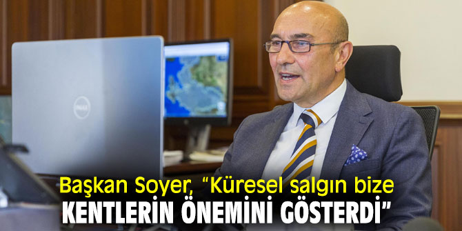 Başkan Soyer, “Küresel salgın bize kentlerin önemini gösterdi”