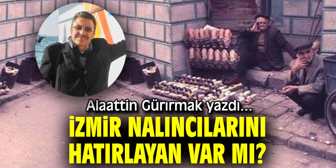 İZMİR NALINCILARINI HATIRLAYAN VAR MI?