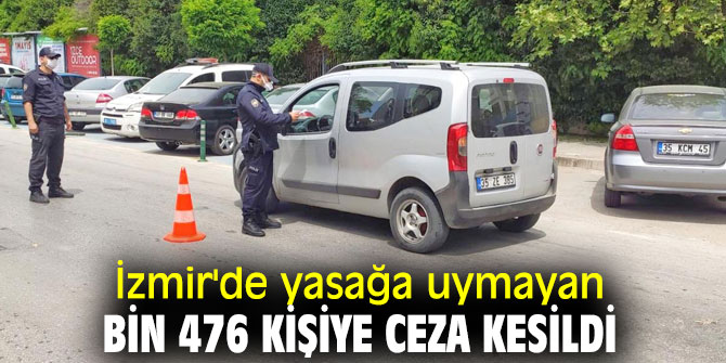 İzmir'de yasağa uymayan bin 476 kişiye ceza kesildi