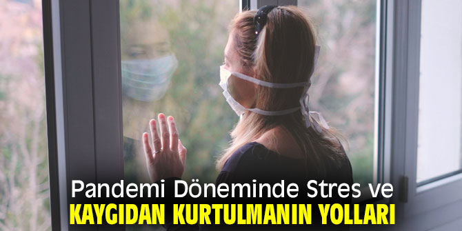 Salgın döneminde stres ve kaygıdan kurtulmanın yolları
