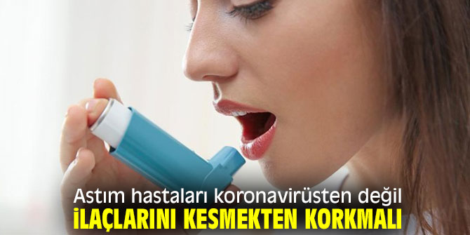 Astım hastaları ilaçlarını kesmekten korkmalı!