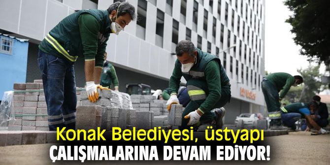 Konak Belediyesi, üstyapı çalışmalarına devam ediyor!