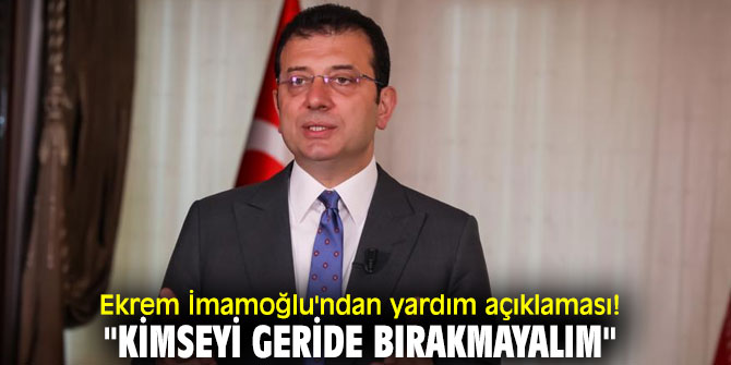Ekrem İmamoğlu'ndan yardım açıklaması! "Kimseyi geride bırakmayalım"