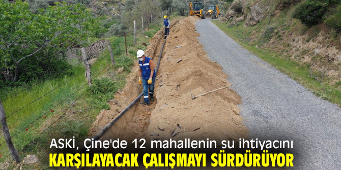 ASKİ, Çine'de 12 mahallenin su ihtiyacını karşılayacak çalışmayı sürdürüyor
