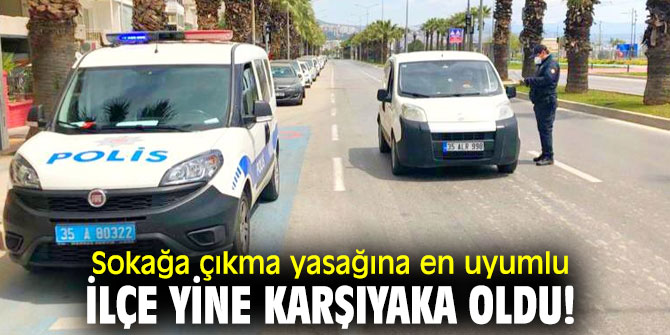 Sokağa çıkma yasağına en uyumlu ilçe yine Karşıyaka oldu!