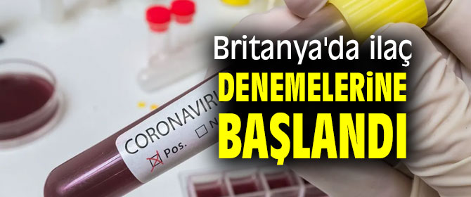 Britanya'da ilaç denemelerine başlandı