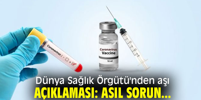 Dünya Sağlık Örgütü aşıda asıl sorunu açıkladı!