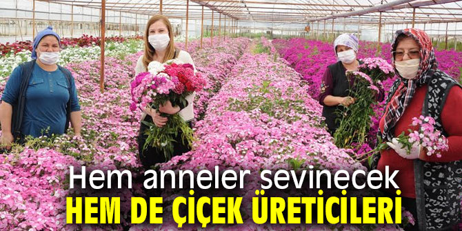 Hem anneler sevinecek hem de çiçek üreticileri