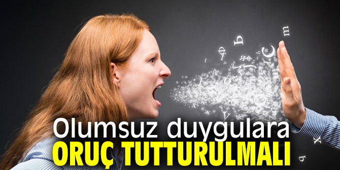 Olumsuz duygulara oruç tutturulmalı