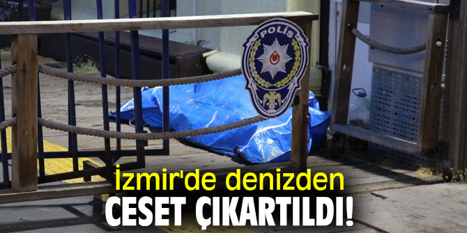 İzmir'de denizden ceset çıkartıldı!