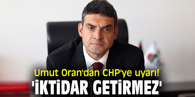 Umut Oran'dan CHP'ye uyarı! 'İktidar getirmez'