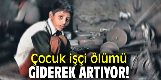 Çocuk İşçi ölümü giderek artıyor!