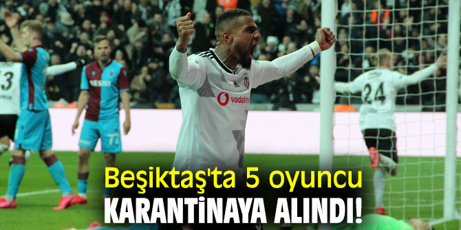 Beşiktaş'ta 5 oyuncu karantinaya alındı!