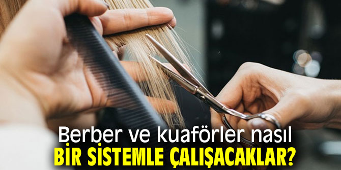 Berber ve kuaförler nasıl bir sistemle çalışacaklar?
