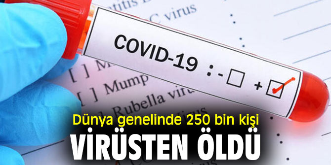 Dünya genelinde 250 bin kişi virüsten öldü