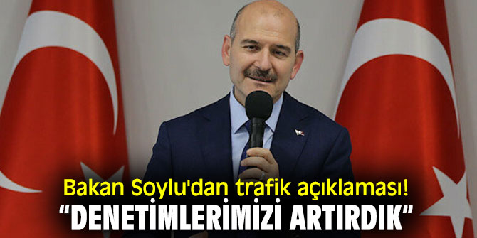 Bakan Soylu'dan trafik açıklaması! “Denetimlerimizi artırdık”