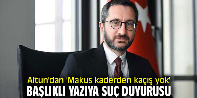 Altun'dan o yazıya suç duyurusu!