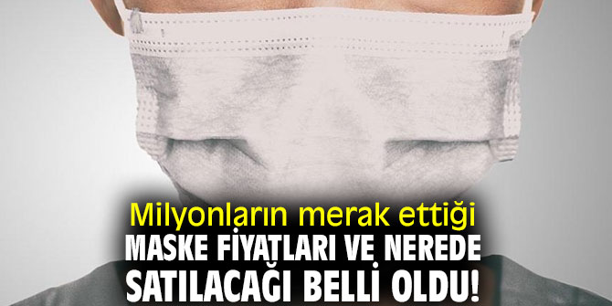 Maske fiyatları ve nerede satılacağı belli oldu!