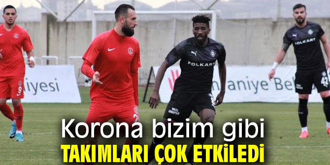 Korona bizim gibi takımları çok etkiledi