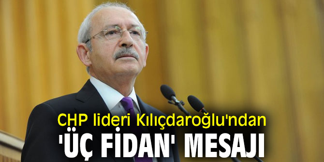 CHP lideri Kılıçdaroğlu'ndan 'üç fidan' mesajı