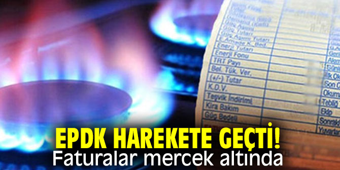 EPDK harekete geçti! Faturalar mercek altında