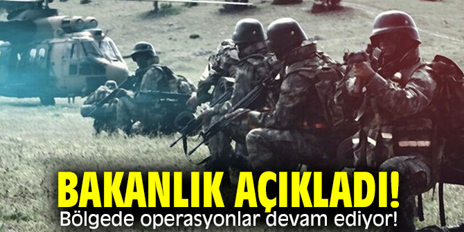 Bakanlık açıkladı!  Bölgede operasyonlar devam ediyor!