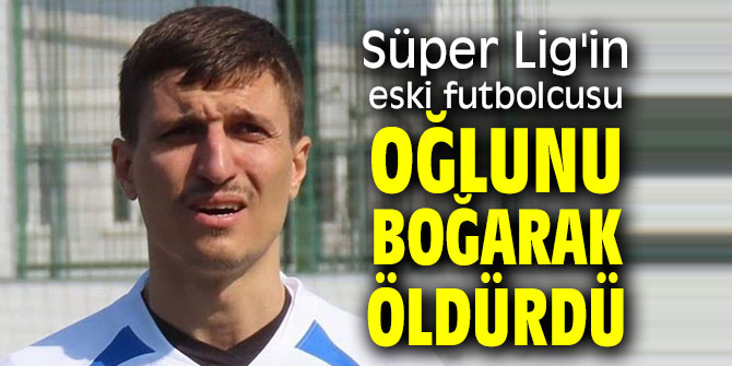 Süper Lig'in eski futbolcusundan kan donduran cinayet!