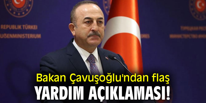 Bakan Çavuşoğlu'ndan flaş yardım açıklaması! 
