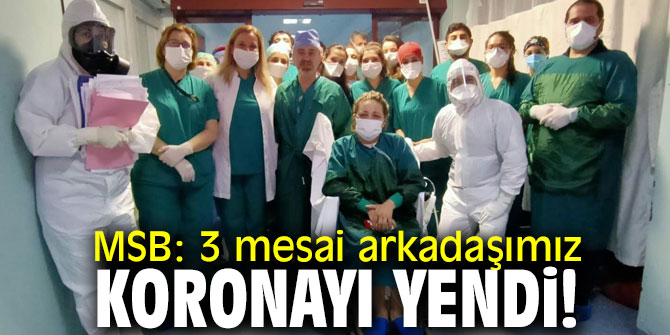 MSB: 3 mesai arkadaşımız koronayı yendi!
