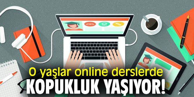O yaşlar online derslerde kopukluk yaşıyor! 