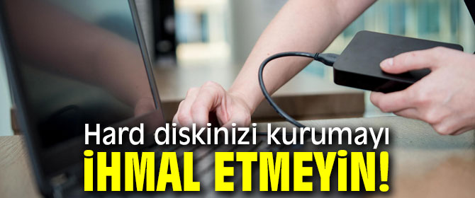 Hard diskinizi kurumayı ihmal etmeyin!