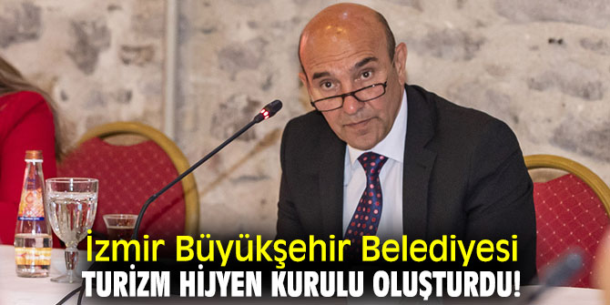 İzmir Büyükşehir Belediyesi Turizm Hijyen Kurulu oluşturdu!