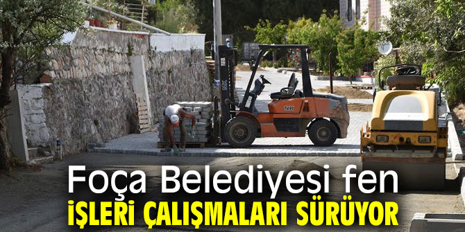 Foça Belediyesi fen işleri çalışmaları sürüyor