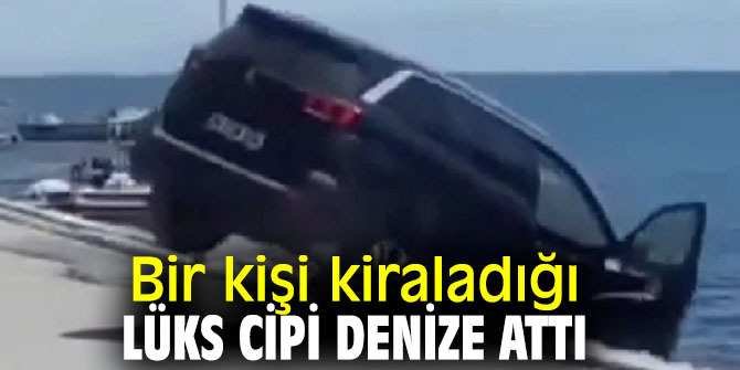 Bir kişi kiraladığı lüks cipi denize attı