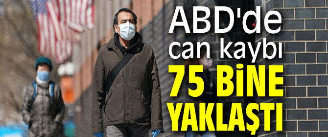 ABD'de can kaybı 75 bine yaklaştı