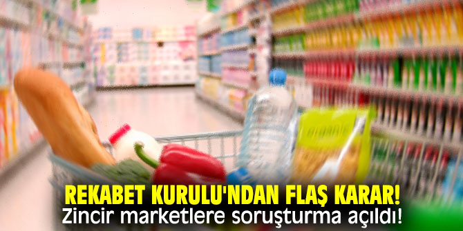 Rekabet Kurulu'ndan flaş karar! Zincir marketlere soruşturma açıldı!