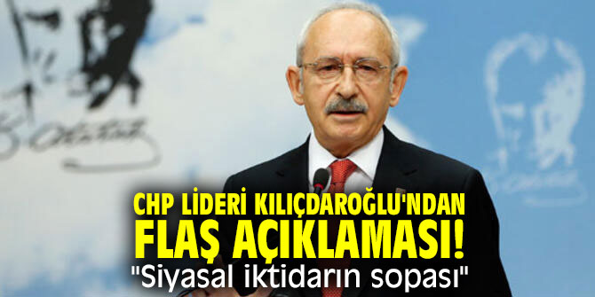 CHP lideri Kılıçdaroğlu'ndan flaş açıklaması! "Siyasal iktidarın sopası"