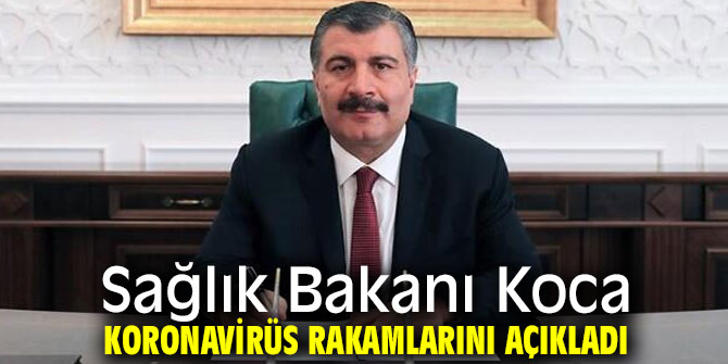 Bakan Koca koronavirüs verilerini açıkladı!