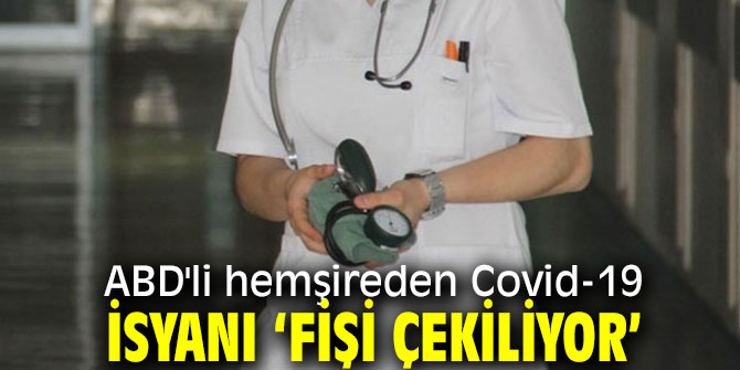 ABD'li hemşireden Covid-19 isyanı 'fişi çekiliyor'
