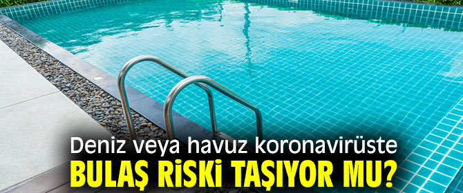 Deniz veya havuz koronavirüste bulaş riski taşıyor mu? 