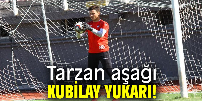 Tarzan aşağı, Kubilay yukarı!