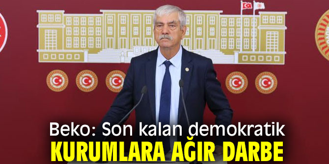 Beko: Son kalan demokratik kurumlara ağır darbe
