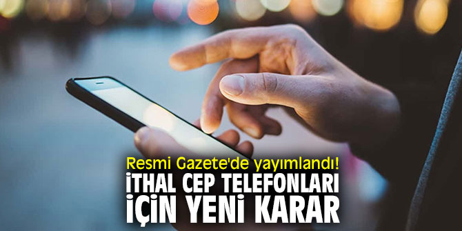 Resmi Gazete'de yayımlandı! İthal cep telefonları için yeni karar